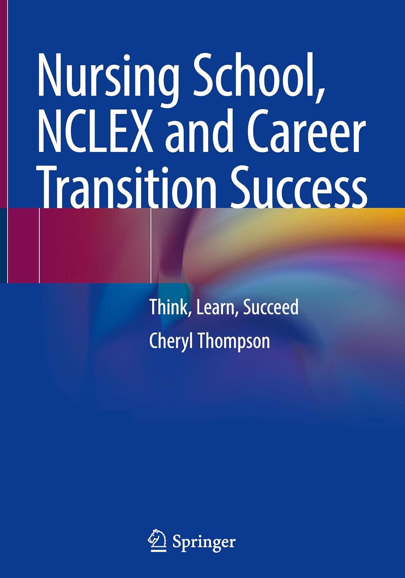 Nursing School, NCLEX and Career Transition Success: Think, Learn, Succeed